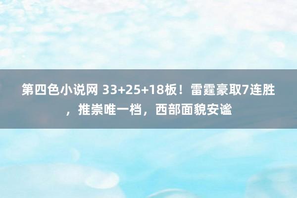 第四色小说网 33+25+18板！雷霆豪取7连胜，推崇唯一档，西部面貌安谧