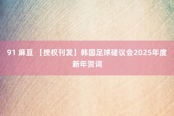 91 麻豆 【授权刊发】韩国足球磋议会2025年度新年贺词