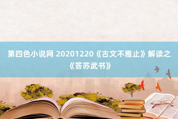 第四色小说网 20201220《古文不雅止》解读之《答苏武书》